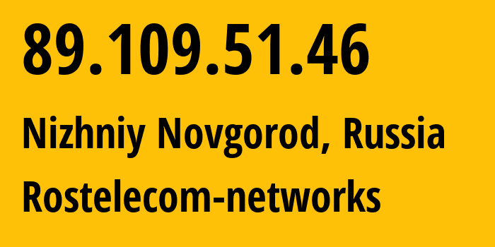 IP address 89.109.51.46 (Nizhniy Novgorod, Nizhny Novgorod Oblast, Russia) get location, coordinates on map, ISP provider AS12389 Rostelecom-networks // who is provider of ip address 89.109.51.46, whose IP address