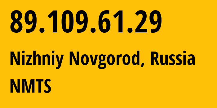 IP address 89.109.61.29 (Nizhniy Novgorod, Nizhny Novgorod Oblast, Russia) get location, coordinates on map, ISP provider AS12389 NMTS // who is provider of ip address 89.109.61.29, whose IP address