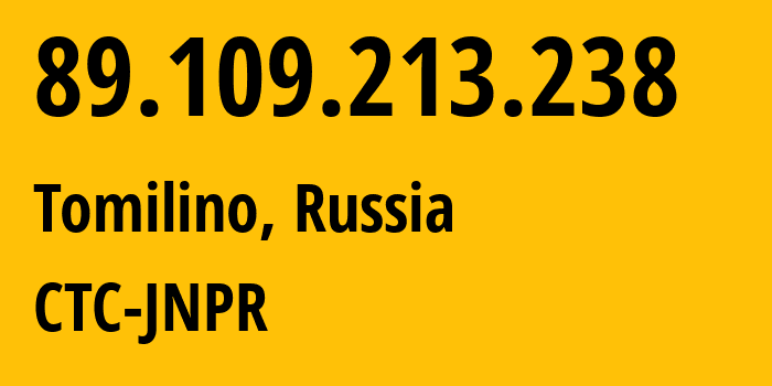 IP address 89.109.213.238 (Tomilino, Moscow Oblast, Russia) get location, coordinates on map, ISP provider AS12389 CTC-JNPR // who is provider of ip address 89.109.213.238, whose IP address