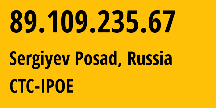 IP address 89.109.235.67 (Sergiyev Posad, Moscow Oblast, Russia) get location, coordinates on map, ISP provider AS25515 CTC-IPOE // who is provider of ip address 89.109.235.67, whose IP address