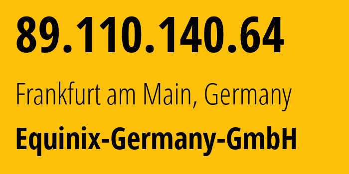 IP address 89.110.140.64 (Frankfurt am Main, Hesse, Germany) get location, coordinates on map, ISP provider AS24989 Equinix-Germany-GmbH // who is provider of ip address 89.110.140.64, whose IP address