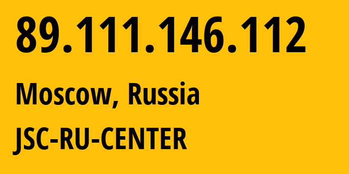 IP address 89.111.146.112 (Moscow, Moscow, Russia) get location, coordinates on map, ISP provider AS48287 JSC-RU-CENTER // who is provider of ip address 89.111.146.112, whose IP address