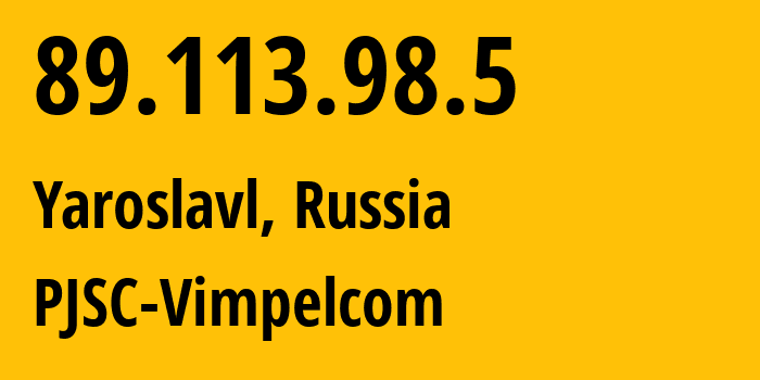 IP address 89.113.98.5 (Yaroslavl, Yaroslavl Oblast, Russia) get location, coordinates on map, ISP provider AS16345 PJSC-Vimpelcom // who is provider of ip address 89.113.98.5, whose IP address