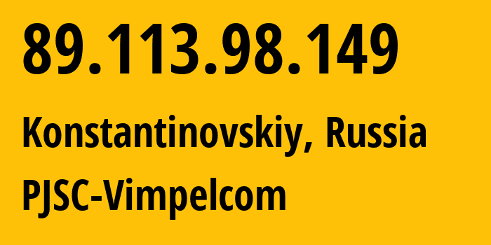 IP address 89.113.98.149 (Konstantinovskiy, Yaroslavl Oblast, Russia) get location, coordinates on map, ISP provider AS16345 PJSC-Vimpelcom // who is provider of ip address 89.113.98.149, whose IP address