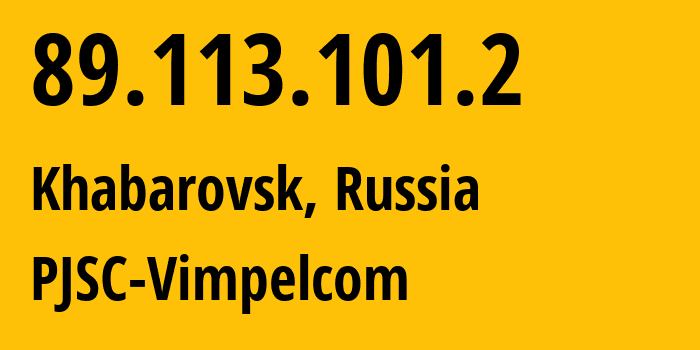 IP address 89.113.101.2 (Khabarovsk, Khabarovsk, Russia) get location, coordinates on map, ISP provider AS16345 PJSC-Vimpelcom // who is provider of ip address 89.113.101.2, whose IP address