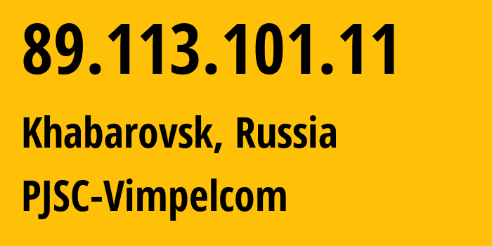 IP-адрес 89.113.101.11 (Хабаровск, Хабаровский Край, Россия) определить местоположение, координаты на карте, ISP провайдер AS16345 PJSC-Vimpelcom // кто провайдер айпи-адреса 89.113.101.11