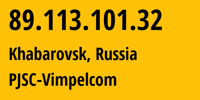 IP-адрес 89.113.101.32 (Хабаровск, Хабаровский Край, Россия) определить местоположение, координаты на карте, ISP провайдер AS16345 PJSC-Vimpelcom // кто провайдер айпи-адреса 89.113.101.32