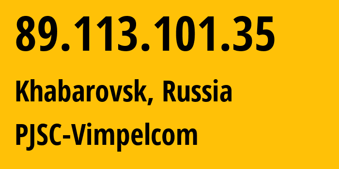 IP-адрес 89.113.101.35 (Хабаровск, Хабаровский Край, Россия) определить местоположение, координаты на карте, ISP провайдер AS16345 PJSC-Vimpelcom // кто провайдер айпи-адреса 89.113.101.35