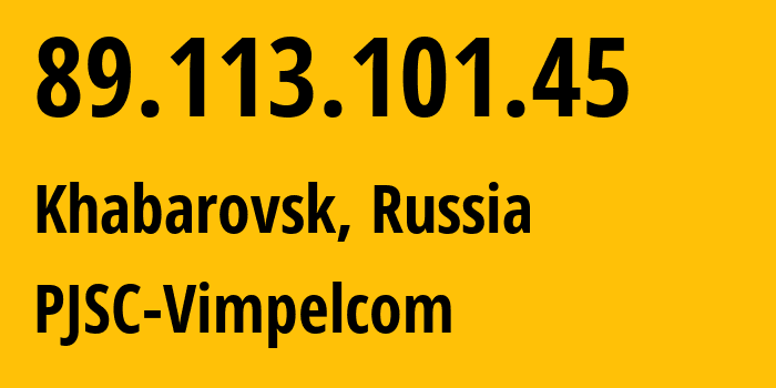 IP-адрес 89.113.101.45 (Хабаровск, Хабаровский Край, Россия) определить местоположение, координаты на карте, ISP провайдер AS16345 PJSC-Vimpelcom // кто провайдер айпи-адреса 89.113.101.45