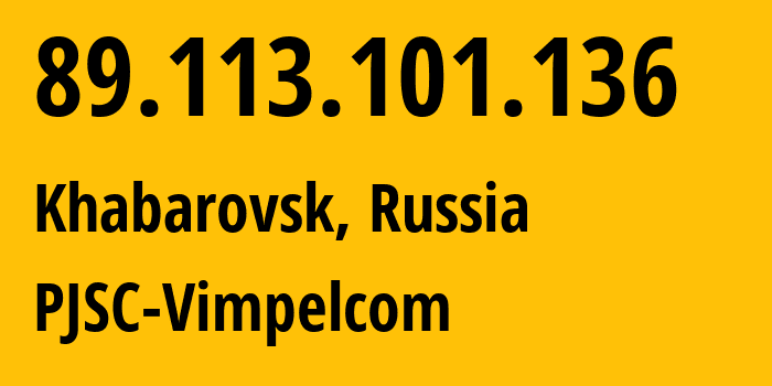 IP-адрес 89.113.101.136 (Хабаровск, Хабаровский Край, Россия) определить местоположение, координаты на карте, ISP провайдер AS16345 PJSC-Vimpelcom // кто провайдер айпи-адреса 89.113.101.136