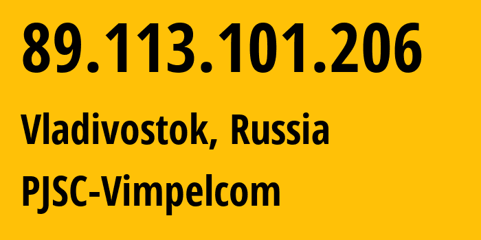 IP address 89.113.101.206 (Vladivostok, Primorye, Russia) get location, coordinates on map, ISP provider AS16345 PJSC-Vimpelcom // who is provider of ip address 89.113.101.206, whose IP address