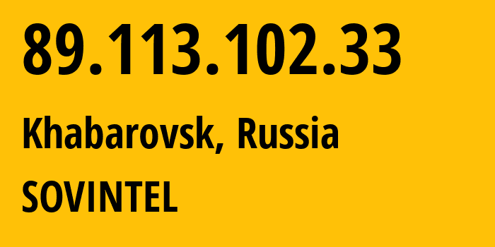 IP-адрес 89.113.102.33 (Хабаровск, Хабаровский Край, Россия) определить местоположение, координаты на карте, ISP провайдер AS16345 SOVINTEL // кто провайдер айпи-адреса 89.113.102.33