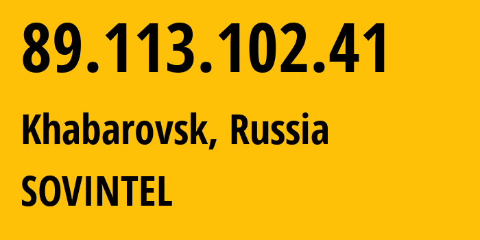 IP-адрес 89.113.102.41 (Хабаровск, Хабаровский Край, Россия) определить местоположение, координаты на карте, ISP провайдер AS16345 SOVINTEL // кто провайдер айпи-адреса 89.113.102.41