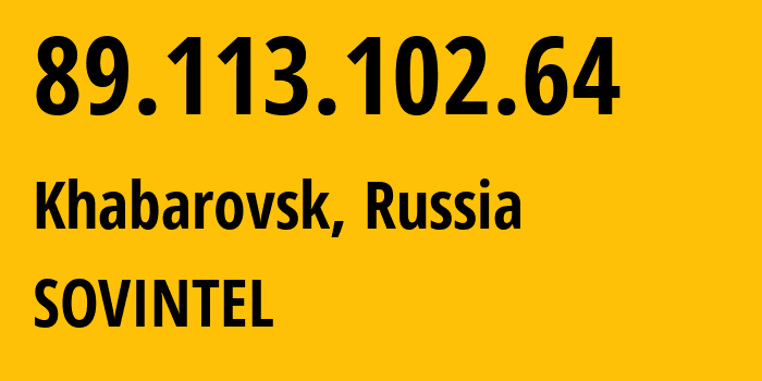 IP address 89.113.102.64 (Khabarovsk, Khabarovsk, Russia) get location, coordinates on map, ISP provider AS16345 SOVINTEL // who is provider of ip address 89.113.102.64, whose IP address