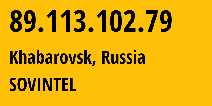 IP-адрес 89.113.102.79 (Хабаровск, Хабаровский Край, Россия) определить местоположение, координаты на карте, ISP провайдер AS16345 SOVINTEL // кто провайдер айпи-адреса 89.113.102.79