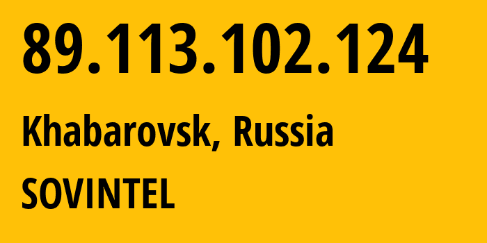 IP-адрес 89.113.102.124 (Хабаровск, Хабаровский Край, Россия) определить местоположение, координаты на карте, ISP провайдер AS16345 SOVINTEL // кто провайдер айпи-адреса 89.113.102.124