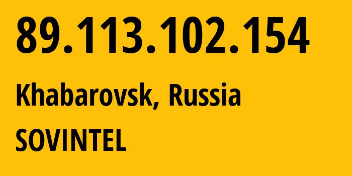 IP address 89.113.102.154 (Khabarovsk, Khabarovsk, Russia) get location, coordinates on map, ISP provider AS16345 SOVINTEL // who is provider of ip address 89.113.102.154, whose IP address