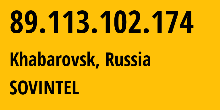 IP address 89.113.102.174 (Khabarovsk, Khabarovsk, Russia) get location, coordinates on map, ISP provider AS16345 SOVINTEL // who is provider of ip address 89.113.102.174, whose IP address