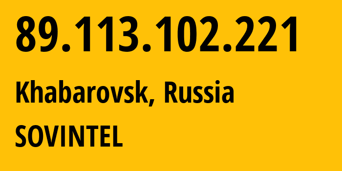 IP-адрес 89.113.102.221 (Хабаровск, Хабаровский Край, Россия) определить местоположение, координаты на карте, ISP провайдер AS16345 SOVINTEL // кто провайдер айпи-адреса 89.113.102.221