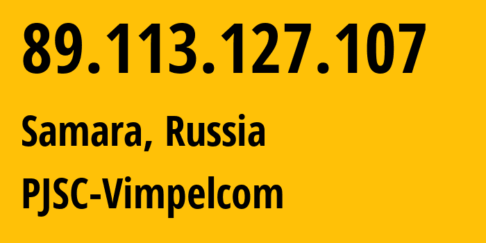 IP address 89.113.127.107 (Samara, Samara Oblast, Russia) get location, coordinates on map, ISP provider AS16345 PJSC-Vimpelcom // who is provider of ip address 89.113.127.107, whose IP address