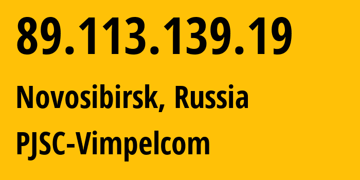 IP address 89.113.139.19 (Novosibirsk, Novosibirsk Oblast, Russia) get location, coordinates on map, ISP provider AS16345 PJSC-Vimpelcom // who is provider of ip address 89.113.139.19, whose IP address