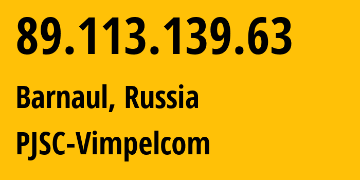 IP-адрес 89.113.139.63 (Барнаул, Алтайский Край, Россия) определить местоположение, координаты на карте, ISP провайдер AS16345 PJSC-Vimpelcom // кто провайдер айпи-адреса 89.113.139.63