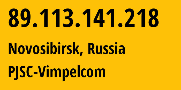 IP address 89.113.141.218 (Novosibirsk, Novosibirsk Oblast, Russia) get location, coordinates on map, ISP provider AS16345 PJSC-Vimpelcom // who is provider of ip address 89.113.141.218, whose IP address