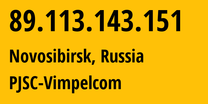 IP address 89.113.143.151 (Novosibirsk, Novosibirsk Oblast, Russia) get location, coordinates on map, ISP provider AS16345 PJSC-Vimpelcom // who is provider of ip address 89.113.143.151, whose IP address