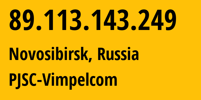 IP address 89.113.143.249 (Novosibirsk, Novosibirsk Oblast, Russia) get location, coordinates on map, ISP provider AS16345 PJSC-Vimpelcom // who is provider of ip address 89.113.143.249, whose IP address