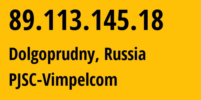 IP-адрес 89.113.145.18 (Долгопрудный, Московская область, Россия) определить местоположение, координаты на карте, ISP провайдер AS16345 PJSC-Vimpelcom // кто провайдер айпи-адреса 89.113.145.18