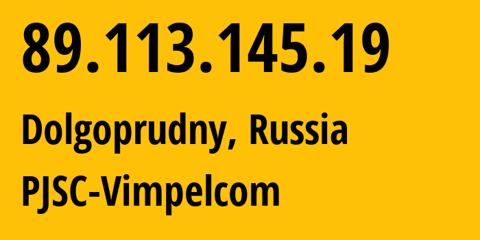 IP-адрес 89.113.145.19 (Долгопрудный, Московская область, Россия) определить местоположение, координаты на карте, ISP провайдер AS16345 PJSC-Vimpelcom // кто провайдер айпи-адреса 89.113.145.19