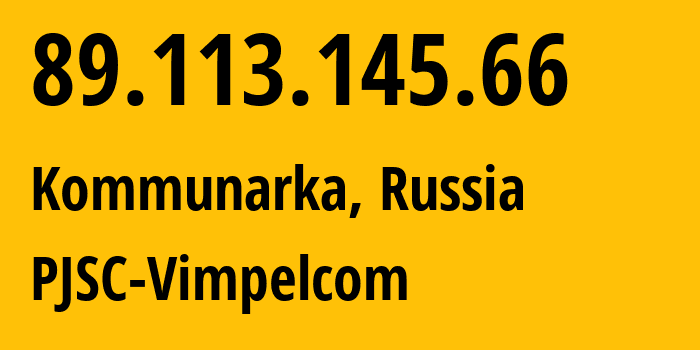 IP address 89.113.145.66 (Kommunarka, Moscow Oblast, Russia) get location, coordinates on map, ISP provider AS16345 PJSC-Vimpelcom // who is provider of ip address 89.113.145.66, whose IP address