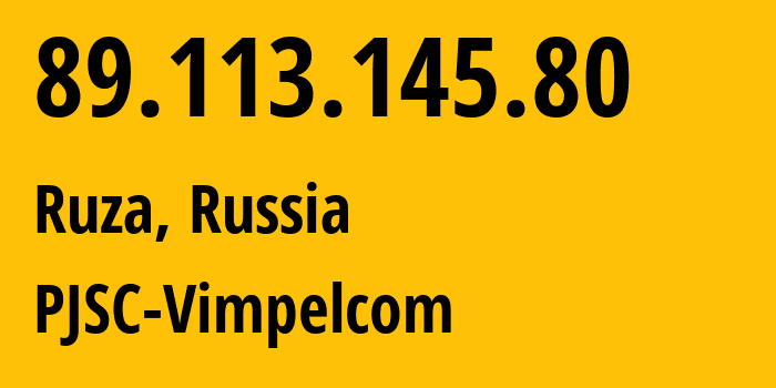 IP address 89.113.145.80 (Ruza, Moscow Oblast, Russia) get location, coordinates on map, ISP provider AS16345 PJSC-Vimpelcom // who is provider of ip address 89.113.145.80, whose IP address