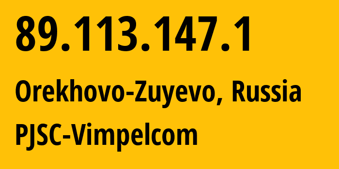 IP address 89.113.147.1 (Orekhovo-Zuyevo, Moscow Oblast, Russia) get location, coordinates on map, ISP provider AS16345 PJSC-Vimpelcom // who is provider of ip address 89.113.147.1, whose IP address