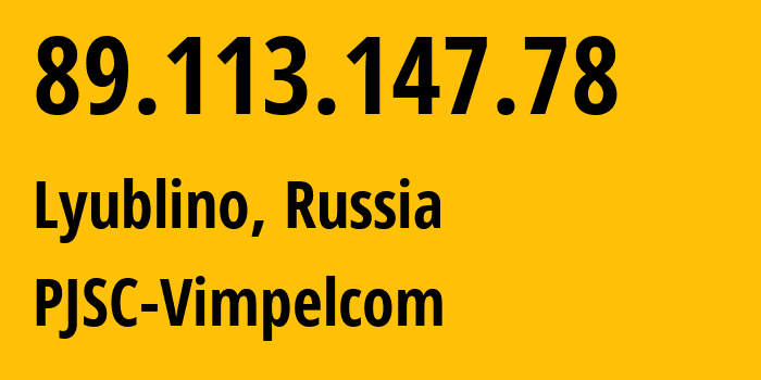 IP address 89.113.147.78 (Lyublino, Moscow, Russia) get location, coordinates on map, ISP provider AS16345 PJSC-Vimpelcom // who is provider of ip address 89.113.147.78, whose IP address