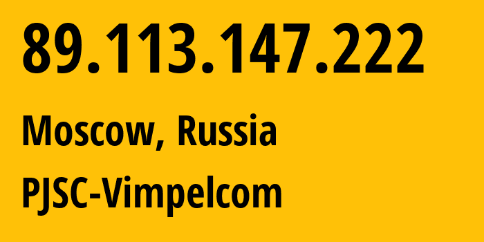 IP address 89.113.147.222 (Moscow, Moscow, Russia) get location, coordinates on map, ISP provider AS16345 PJSC-Vimpelcom // who is provider of ip address 89.113.147.222, whose IP address