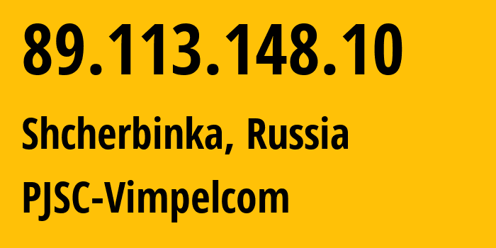 IP address 89.113.148.10 (Shcherbinka, Moscow, Russia) get location, coordinates on map, ISP provider AS16345 PJSC-Vimpelcom // who is provider of ip address 89.113.148.10, whose IP address