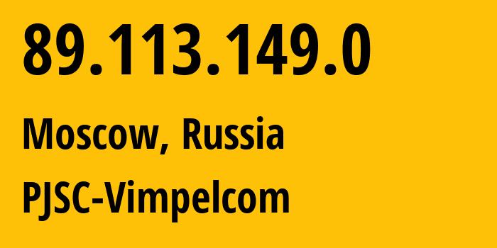 IP address 89.113.149.0 (Moscow, Moscow, Russia) get location, coordinates on map, ISP provider AS16345 PJSC-Vimpelcom // who is provider of ip address 89.113.149.0, whose IP address