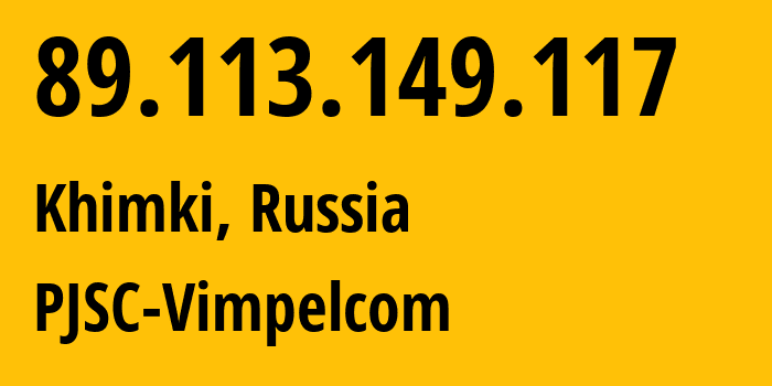 IP address 89.113.149.117 (Khimki, Moscow Oblast, Russia) get location, coordinates on map, ISP provider AS16345 PJSC-Vimpelcom // who is provider of ip address 89.113.149.117, whose IP address