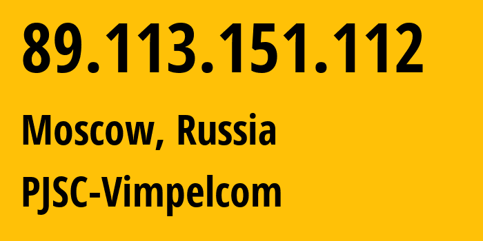 IP address 89.113.151.112 (Moscow, Moscow, Russia) get location, coordinates on map, ISP provider AS16345 PJSC-Vimpelcom // who is provider of ip address 89.113.151.112, whose IP address