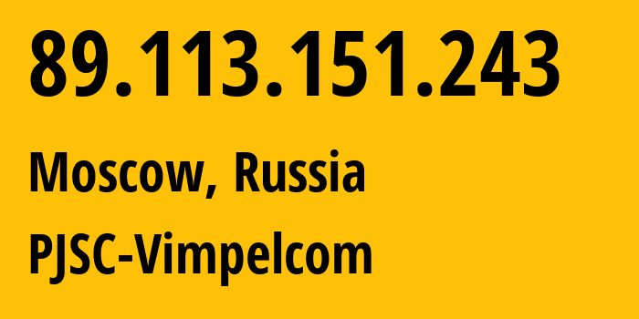 IP address 89.113.151.243 (Moscow, Moscow, Russia) get location, coordinates on map, ISP provider AS16345 PJSC-Vimpelcom // who is provider of ip address 89.113.151.243, whose IP address