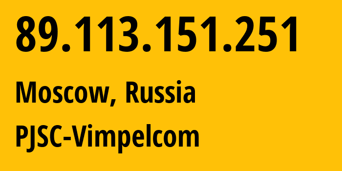 IP address 89.113.151.251 (Moscow, Moscow, Russia) get location, coordinates on map, ISP provider AS16345 PJSC-Vimpelcom // who is provider of ip address 89.113.151.251, whose IP address