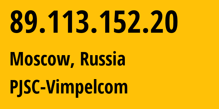 IP address 89.113.152.20 (Moscow, Moscow, Russia) get location, coordinates on map, ISP provider AS16345 PJSC-Vimpelcom // who is provider of ip address 89.113.152.20, whose IP address