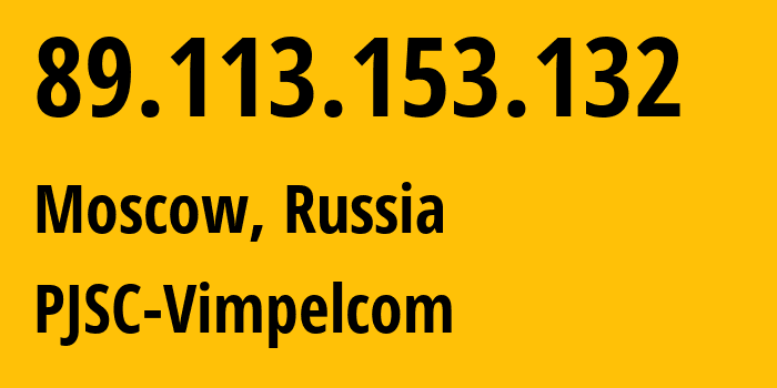 IP address 89.113.153.132 (Moscow, Moscow, Russia) get location, coordinates on map, ISP provider AS16345 PJSC-Vimpelcom // who is provider of ip address 89.113.153.132, whose IP address