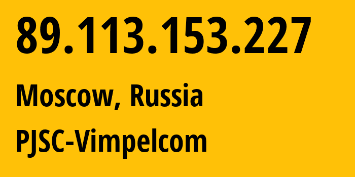 IP address 89.113.153.227 (Moscow, Moscow, Russia) get location, coordinates on map, ISP provider AS16345 PJSC-Vimpelcom // who is provider of ip address 89.113.153.227, whose IP address