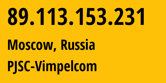 IP address 89.113.153.231 (Moscow, Moscow, Russia) get location, coordinates on map, ISP provider AS16345 PJSC-Vimpelcom // who is provider of ip address 89.113.153.231, whose IP address