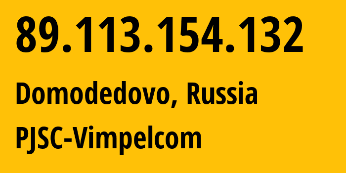 IP address 89.113.154.132 (Moscow, Moscow, Russia) get location, coordinates on map, ISP provider AS16345 PJSC-Vimpelcom // who is provider of ip address 89.113.154.132, whose IP address