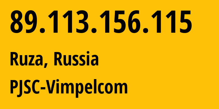 IP address 89.113.156.115 (Ruza, Moscow Oblast, Russia) get location, coordinates on map, ISP provider AS16345 PJSC-Vimpelcom // who is provider of ip address 89.113.156.115, whose IP address