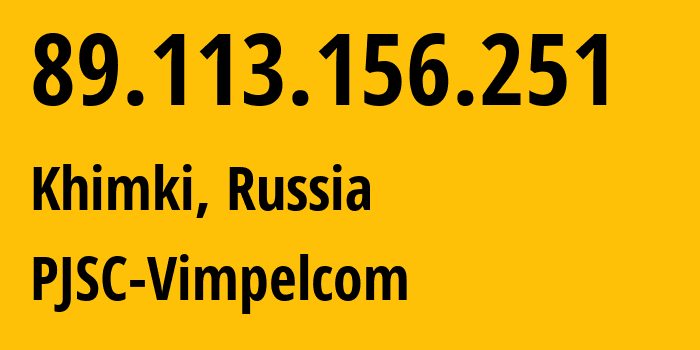 IP address 89.113.156.251 (Khimki, Moscow Oblast, Russia) get location, coordinates on map, ISP provider AS16345 PJSC-Vimpelcom // who is provider of ip address 89.113.156.251, whose IP address