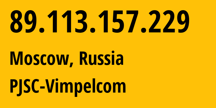 IP address 89.113.157.229 (Moscow, Moscow, Russia) get location, coordinates on map, ISP provider AS16345 PJSC-Vimpelcom // who is provider of ip address 89.113.157.229, whose IP address